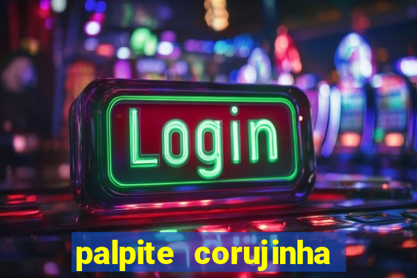 palpite corujinha de hoje